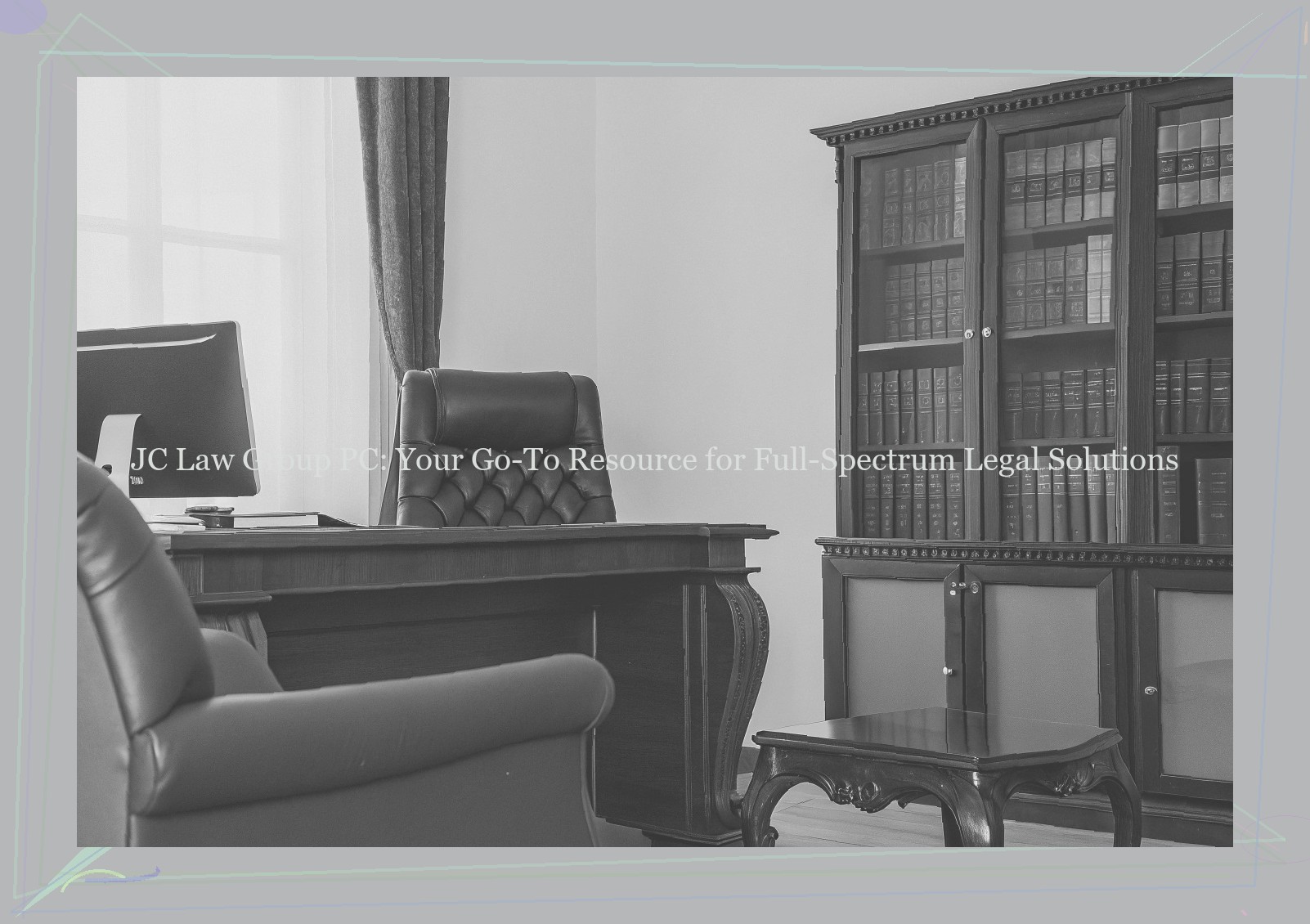 JC Law Group PC: Your Go-To Resource for Full-Spectrum Legal Solutions