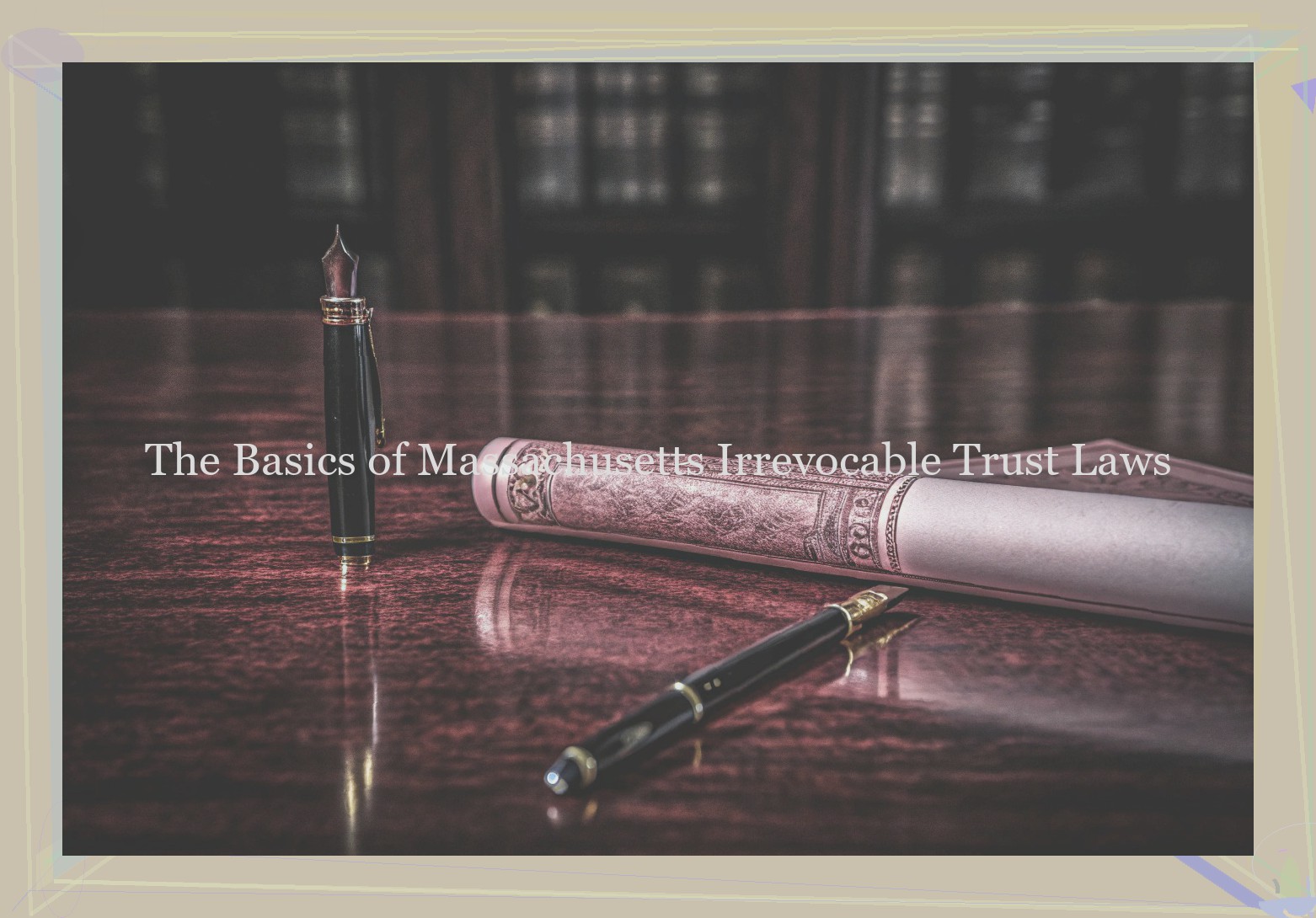 The Basics of Massachusetts Irrevocable Trust Laws